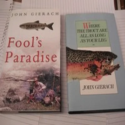 JOHN GIERACH BOOKS FOOLS PARADISE, WHERE THE TROUT ARE ALL AS LONG AS YOUR LEG